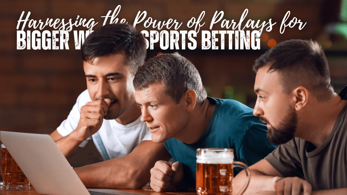 Power of Parlays for Bigger Wins in Sports Betting